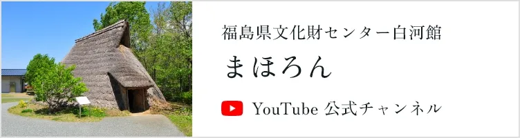 福島県文化財センター白河館まほろん YouTube公式チャンネル